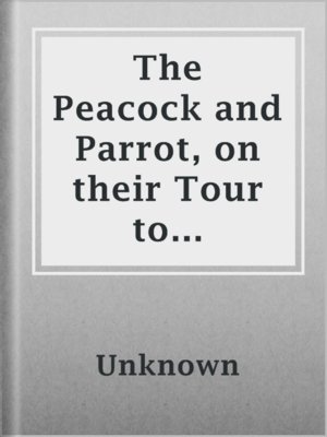 cover image of The Peacock and Parrot, on their Tour to Discover the Author of "The Peacock At Home"